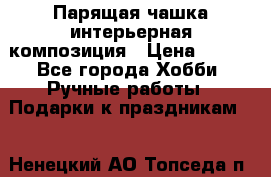 Парящая чашка интерьерная композиция › Цена ­ 900 - Все города Хобби. Ручные работы » Подарки к праздникам   . Ненецкий АО,Топседа п.